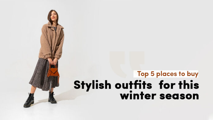 Top 5 places to buy stylish outfits  for this winter season 